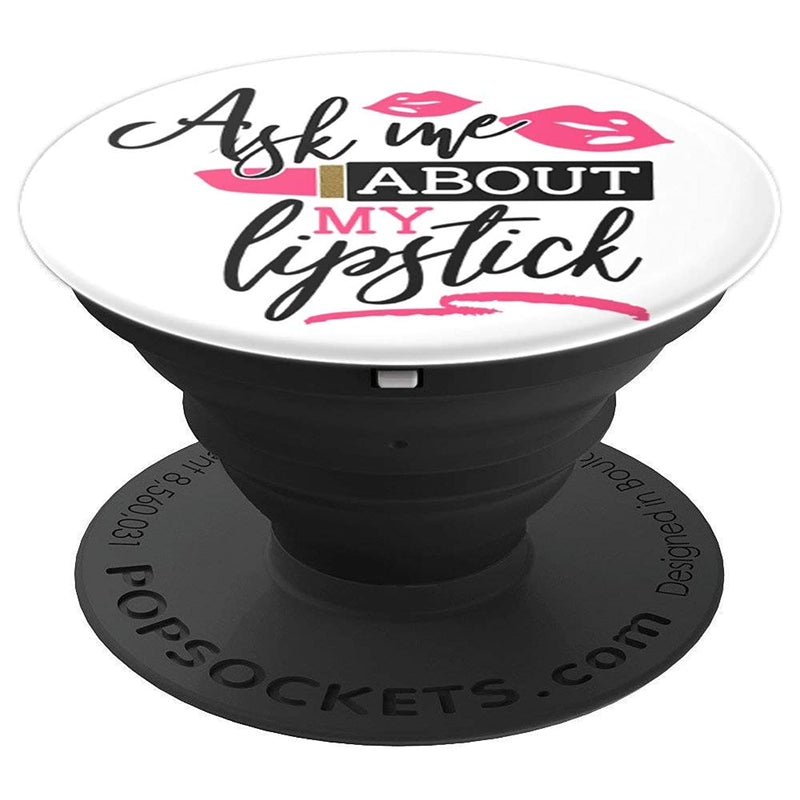 Ask Me About My Lipstick Lipgloss Makeup Grip And Stand For Phones And Tablets